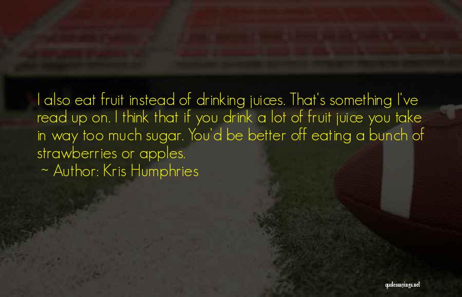 I Eat Too Much Quotes By Kris Humphries