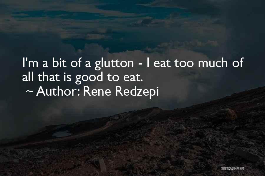 I Eat Too Much Quotes By Rene Redzepi