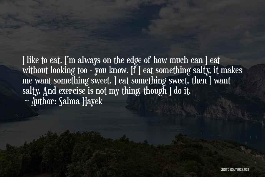 I Eat Too Much Quotes By Salma Hayek