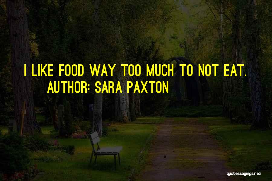 I Eat Too Much Quotes By Sara Paxton