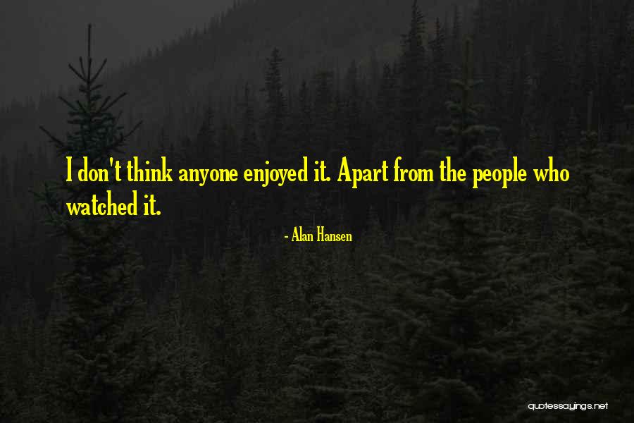 I Enjoyed It Quotes By Alan Hansen I Enjoyed It Quotes By Alan Hansen