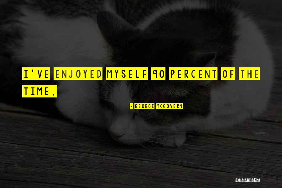I Enjoyed Myself Quotes By George McGovern I Enjoyed Myself Quotes By George McGovern