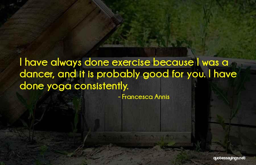 I Exercise Because Quotes By Francesca Annis I Exercise Because Quotes By Francesca Annis