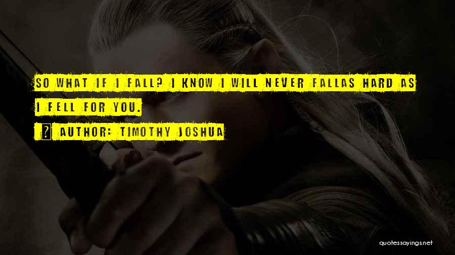 I Fall Hard Quotes By Timothy Joshua