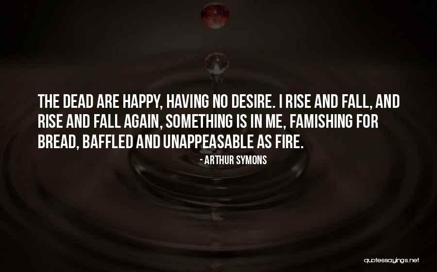 I Fall I Rise Quotes By Arthur Symons I Fall I Rise Quotes By Arthur Symons