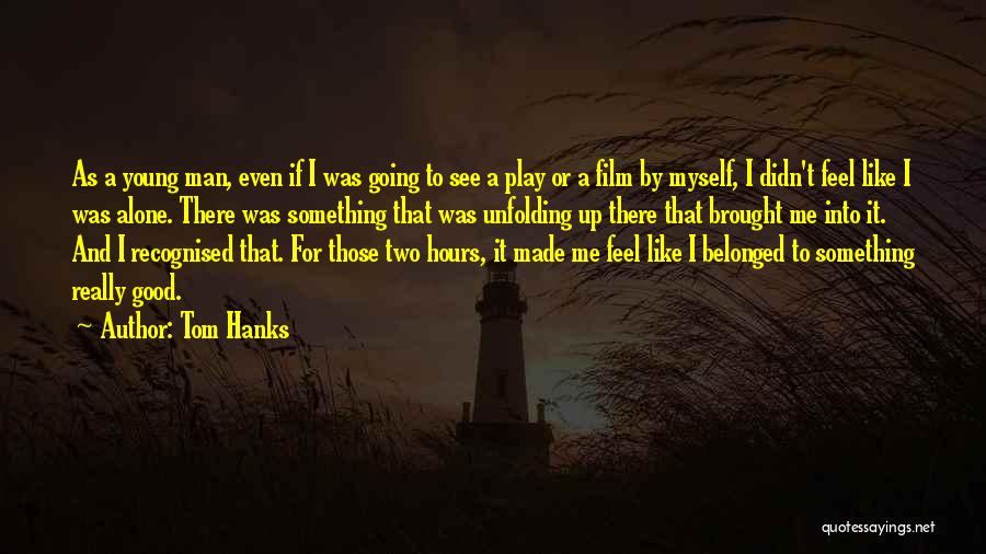 I Feel Alone Quotes By Tom Hanks