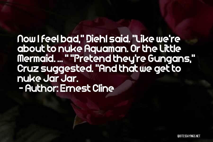 I Feel Bad Now Quotes By Ernest Cline