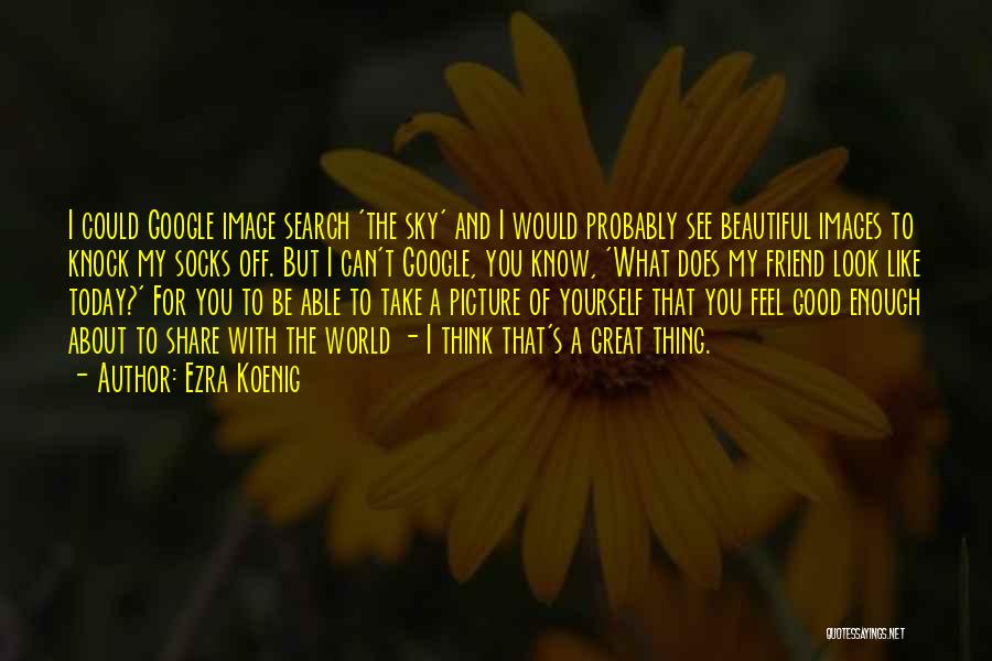 I Feel Beautiful Quotes By Ezra Koenig