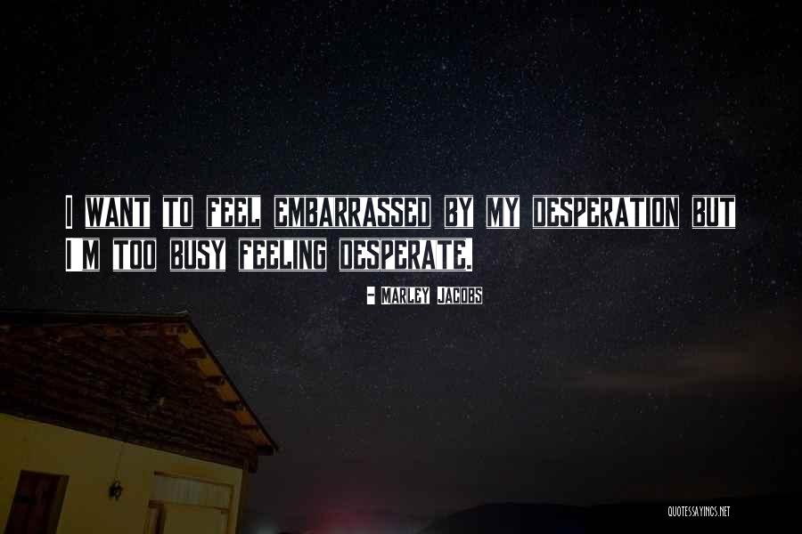 I Feel Embarrassed Quotes By Marley Jacobs I Feel Embarrassed Quotes By Marley Jacobs