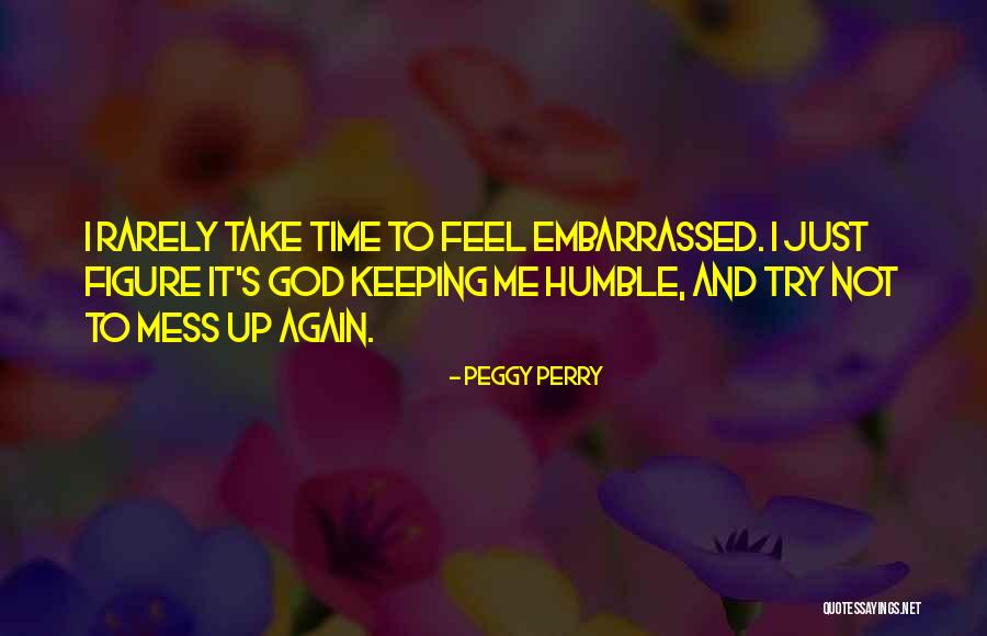I Feel Embarrassed Quotes By Peggy Perry I Feel Embarrassed Quotes By Peggy Perry