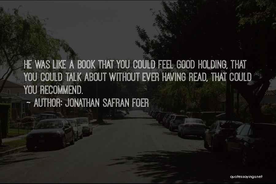 I Feel Good When I Talk With You Quotes By Jonathan Safran Foer