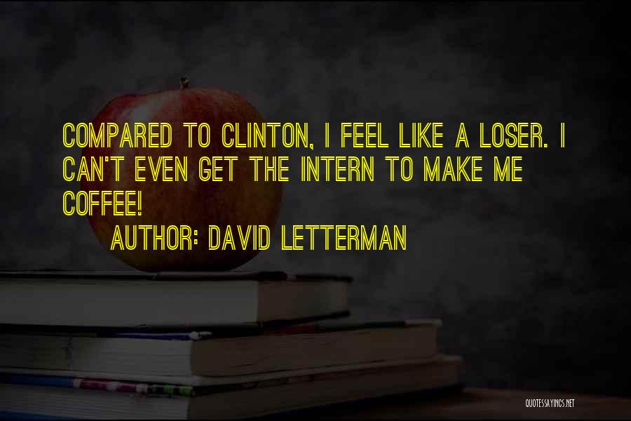 I Feel Like A Loser Quotes By David Letterman