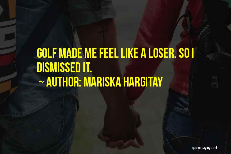 I Feel Like A Loser Quotes By Mariska Hargitay