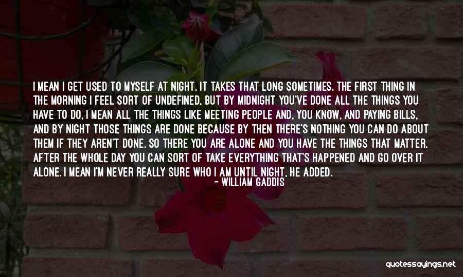 I Feel Like I Mean Nothing To You Quotes By William Gaddis I Feel Like I Mean Nothing To You Quotes By William Gaddis