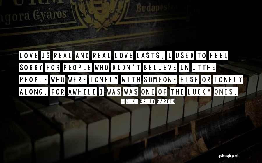 I Feel Lonely Quotes By C.K. Kelly Martin I Feel Lonely Quotes By C.K. Kelly Martin