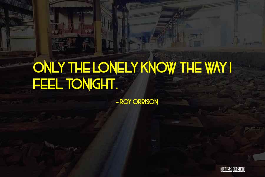 I Feel Lonely Quotes By Roy Orbison I Feel Lonely Quotes By Roy Orbison