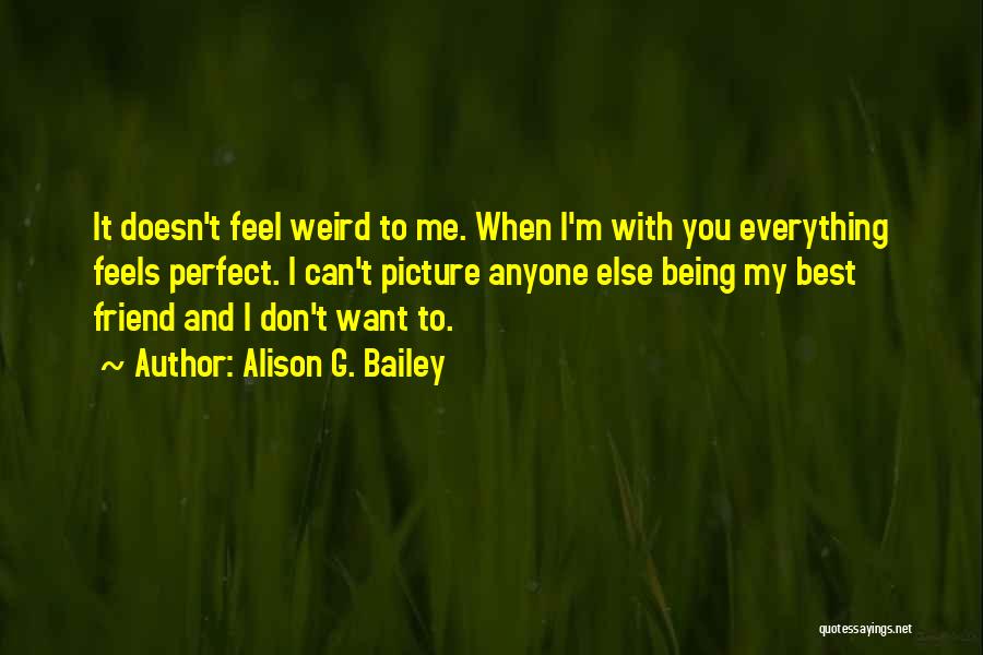 I Feel Perfect When I ' M With You Quotes By Alison G. Bailey