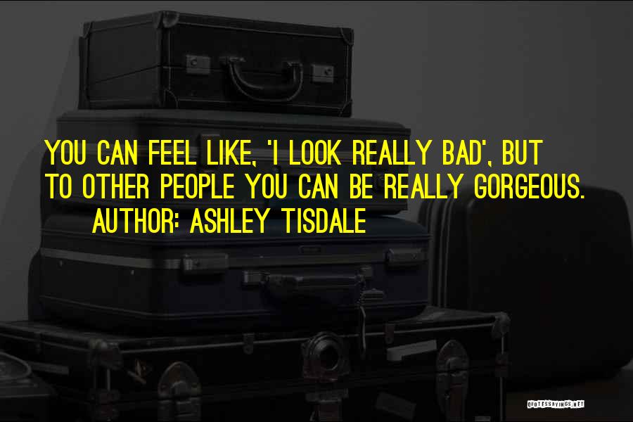 I Feel Really Bad Quotes By Ashley Tisdale