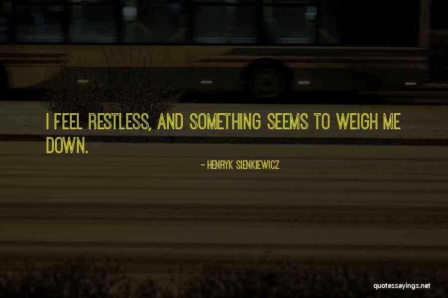 I Feel Restless Quotes By Henryk Sienkiewicz I Feel Restless Quotes By Henryk Sienkiewicz