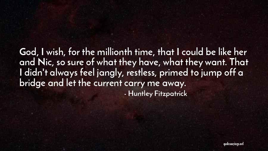 I Feel Restless Quotes By Huntley Fitzpatrick I Feel Restless Quotes By Huntley Fitzpatrick