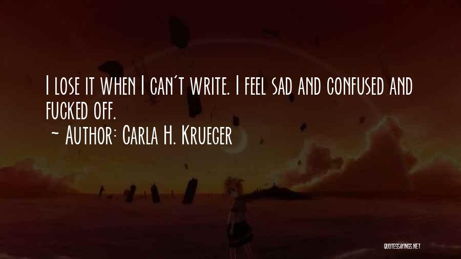 I Feel Sad Quotes By Carla H. Krueger