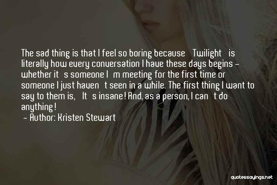 I Feel Sad Quotes By Kristen Stewart