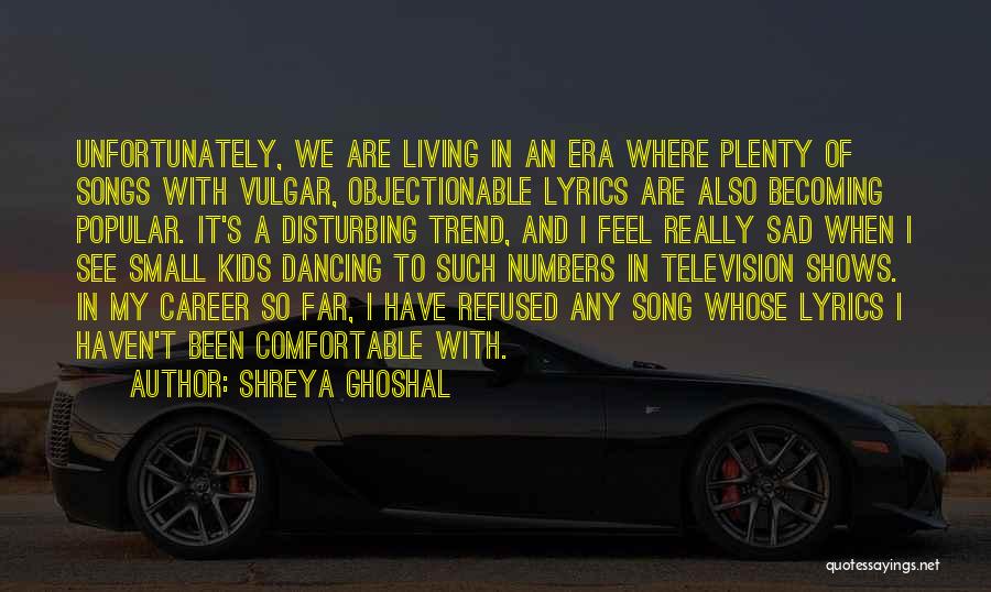 I Feel Sad Quotes By Shreya Ghoshal