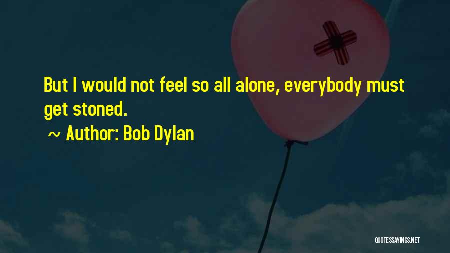 I Feel So Alone Quotes By Bob Dylan