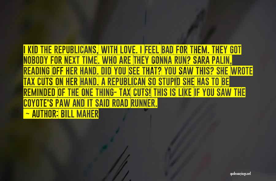 I Feel So Bad For You Quotes By Bill Maher