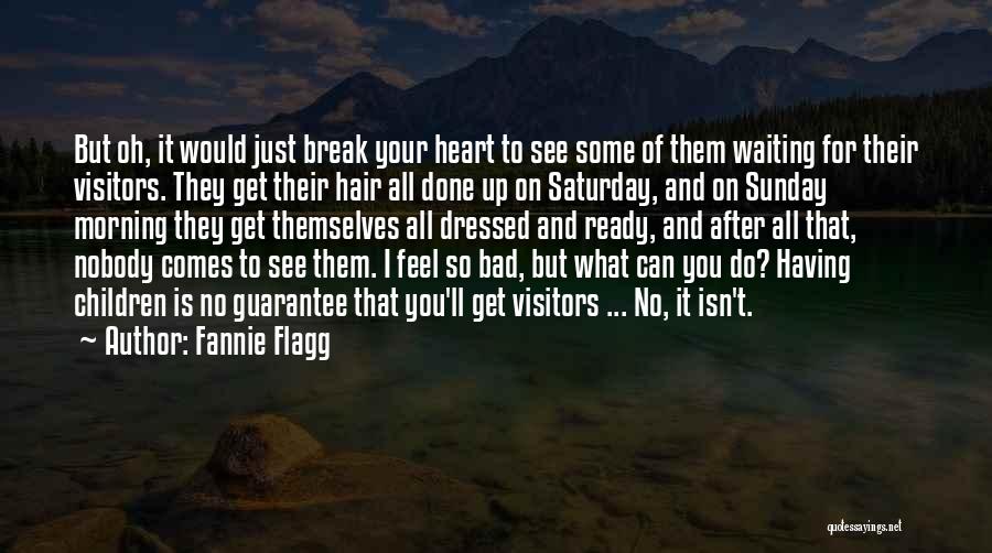 I Feel So Bad For You Quotes By Fannie Flagg
