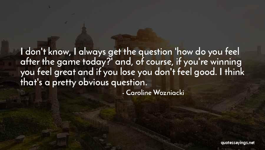 I Feel So Good Today Quotes By Caroline Wozniacki I Feel So Good Today Quotes By Caroline Wozniacki