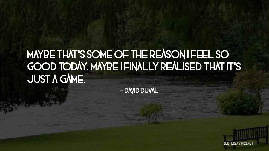 I Feel So Good Today Quotes By David Duval I Feel So Good Today Quotes By David Duval