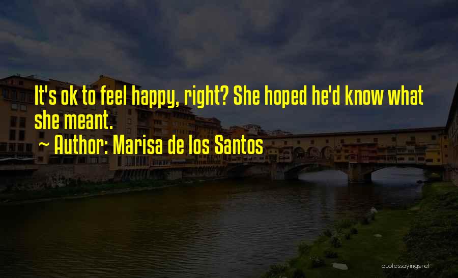 I Feel So Happy Right Now Quotes By Marisa De Los Santos