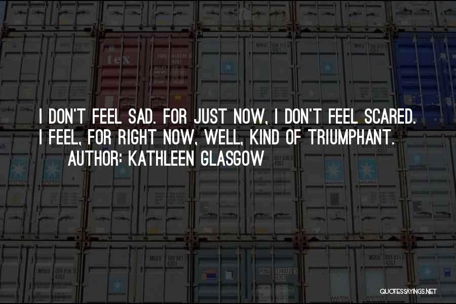 I Feel So Sad Right Now Quotes By Kathleen Glasgow