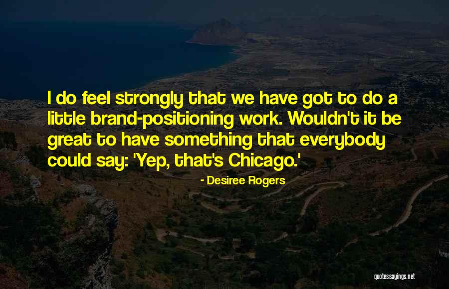 I Feel Strongly Quotes By Desiree Rogers I Feel Strongly Quotes By Desiree Rogers
