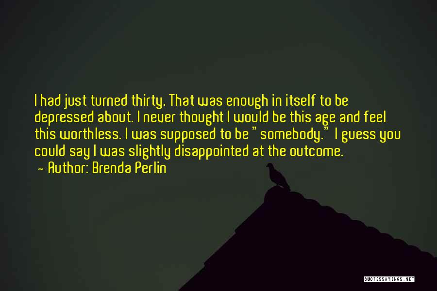 I Feel Worthless Quotes By Brenda Perlin