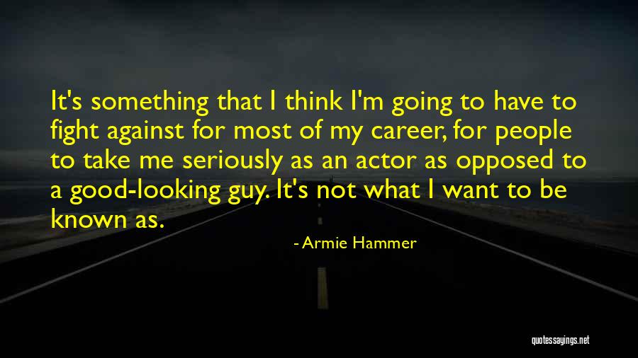 I Fight For What I Want Quotes By Armie Hammer I Fight For What I Want Quotes By Armie Hammer