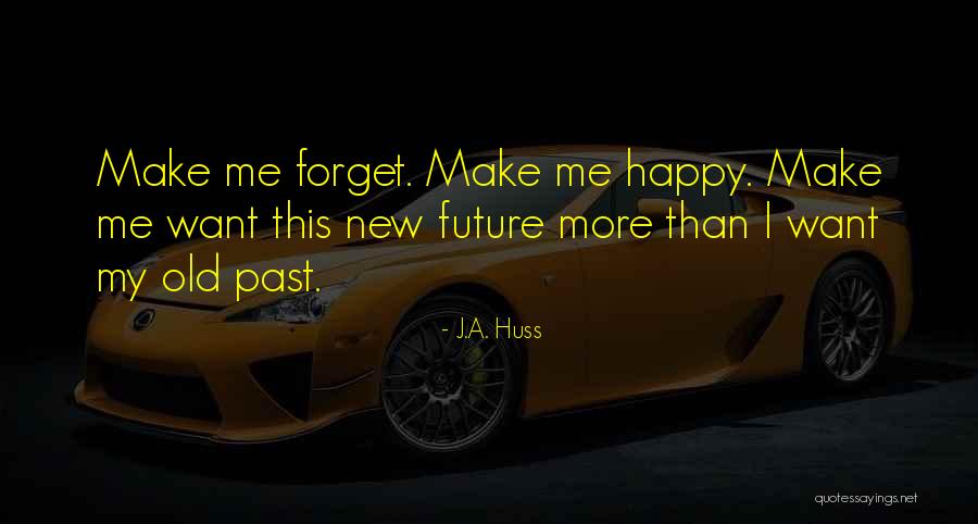 I Forget My Past Quotes By J.A. Huss I Forget My Past Quotes By J.A. Huss