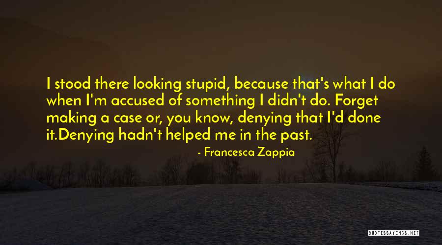 I Forget The Past Quotes By Francesca Zappia I Forget The Past Quotes By Francesca Zappia