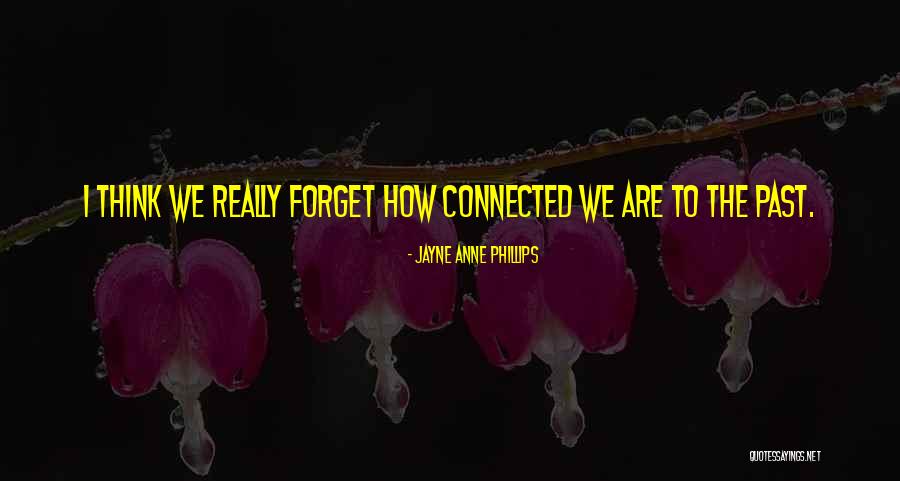I Forget The Past Quotes By Jayne Anne Phillips I Forget The Past Quotes By Jayne Anne Phillips