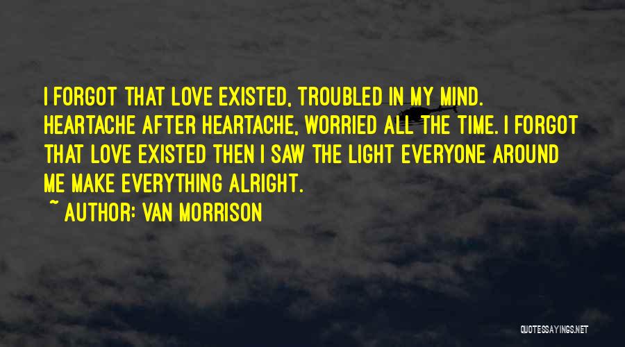 I Forgot That You Existed Quotes By Van Morrison