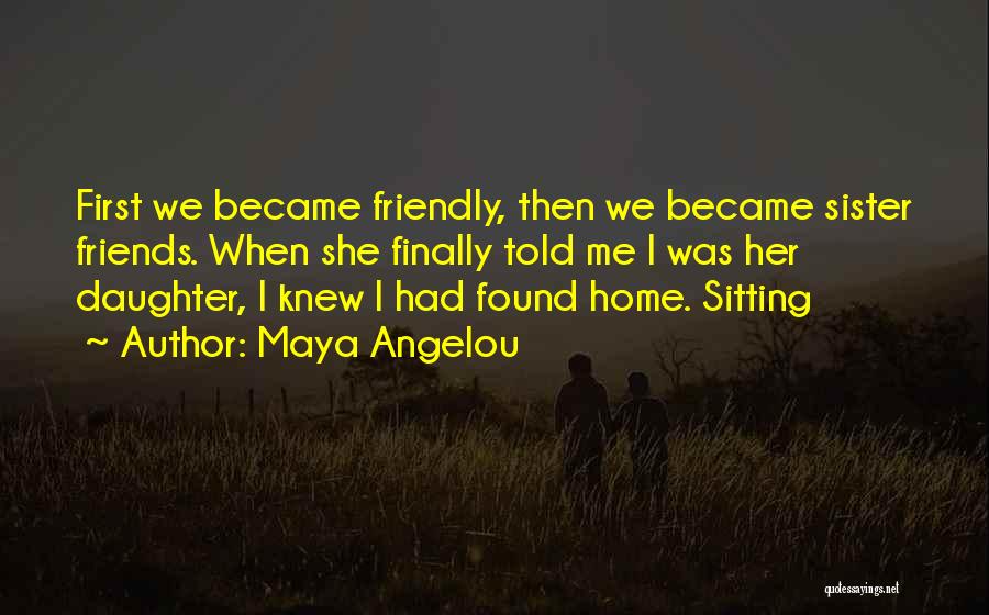 I Found A Sister In You Quotes By Maya Angelou