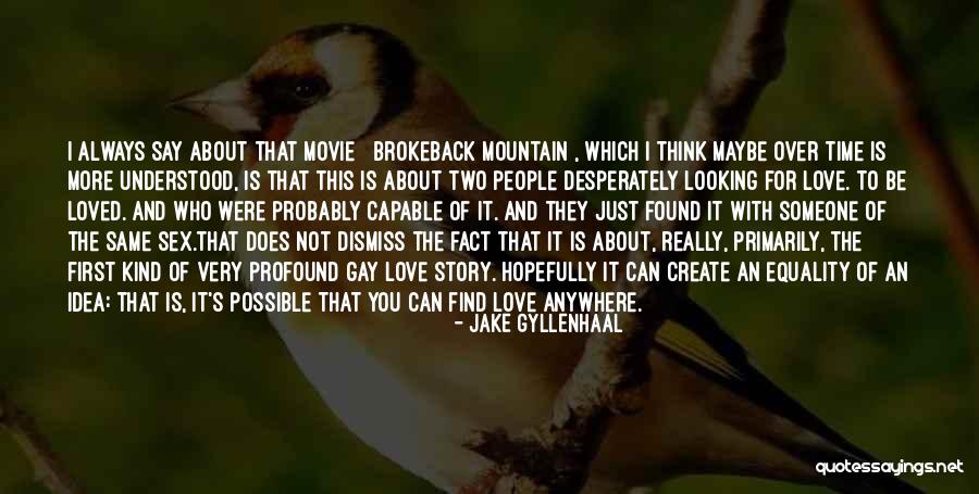 I Found Someone I Love Quotes By Jake Gyllenhaal