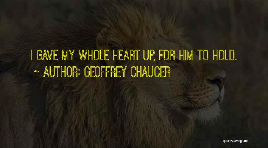 I Gave Him My Heart Quotes By Geoffrey Chaucer