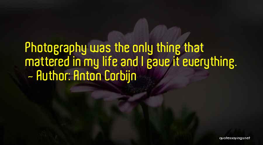 I Gave My Everything Quotes By Anton Corbijn