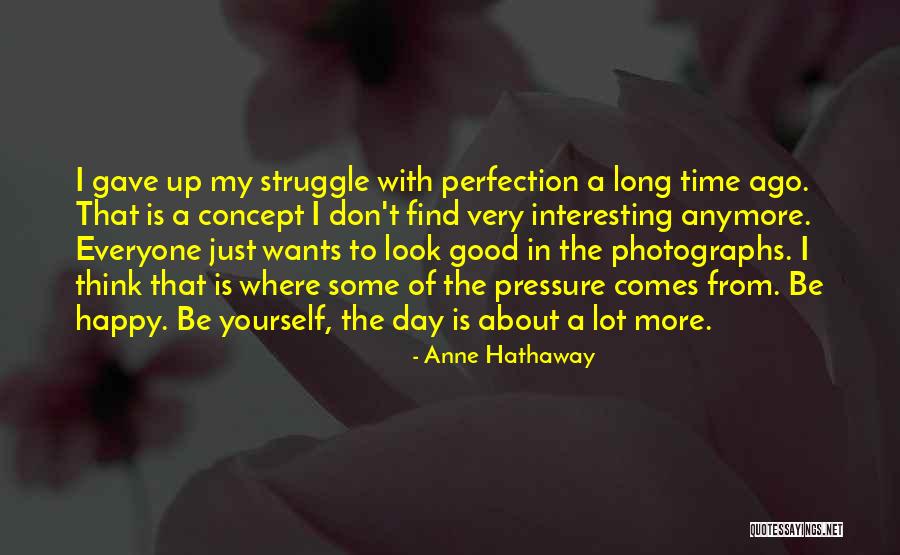 I Gave Up A Long Time Ago Quotes By Anne Hathaway I Gave Up A Long Time Ago Quotes By Anne Hathaway