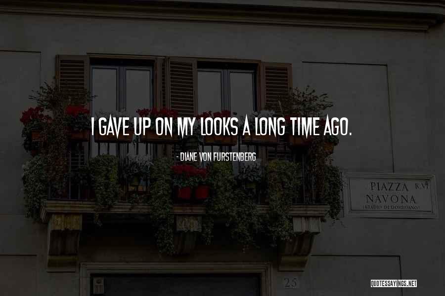 I Gave Up A Long Time Ago Quotes By Diane Von Furstenberg I Gave Up A Long Time Ago Quotes By Diane Von Furstenberg