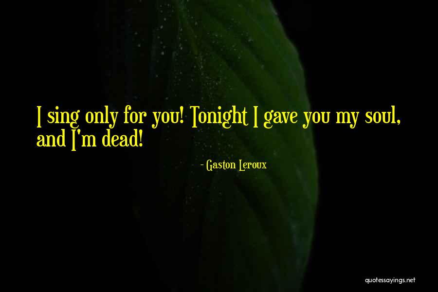 I Gave You My Love Quotes By Gaston Leroux I Gave You My Love Quotes By Gaston Leroux