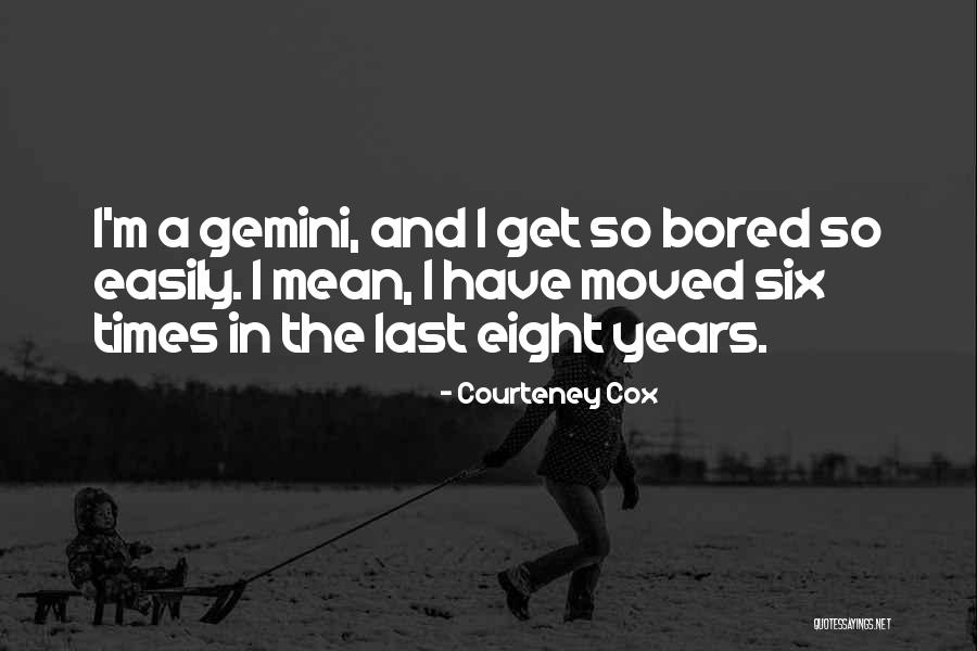 I Get Bored Easily Quotes By Courteney Cox I Get Bored Easily Quotes By Courteney Cox