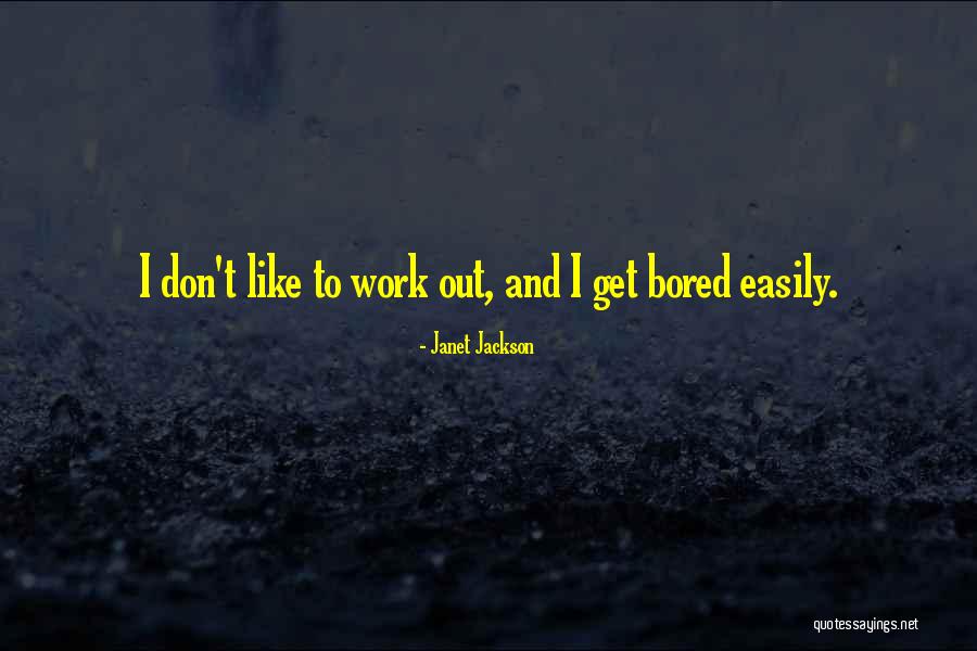 I Get Bored Easily Quotes By Janet Jackson I Get Bored Easily Quotes By Janet Jackson